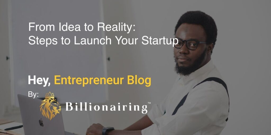 From Idea to Reality Steps to Launch Your Startup